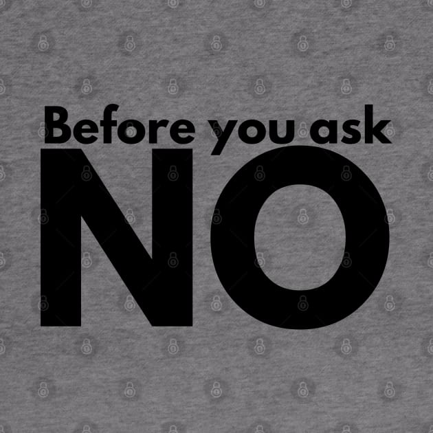 Before you ask. NO. by IndiPrintables